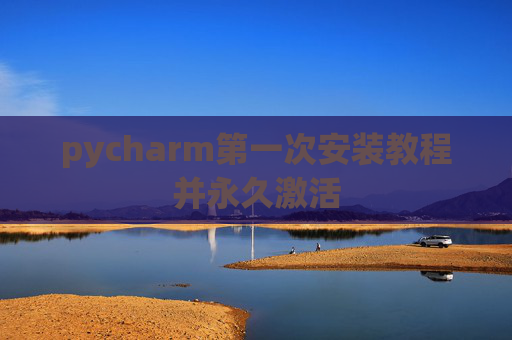 pycharm第一次安装教程并永久激活
